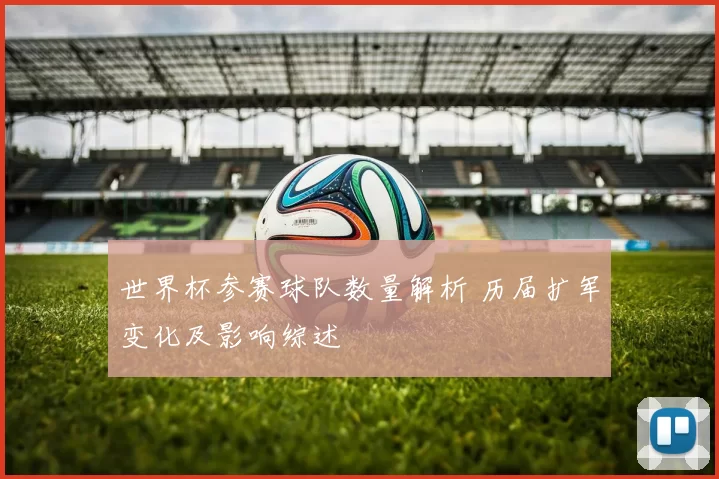 世界杯参赛球队数量解析 历届扩军变化及影响综述