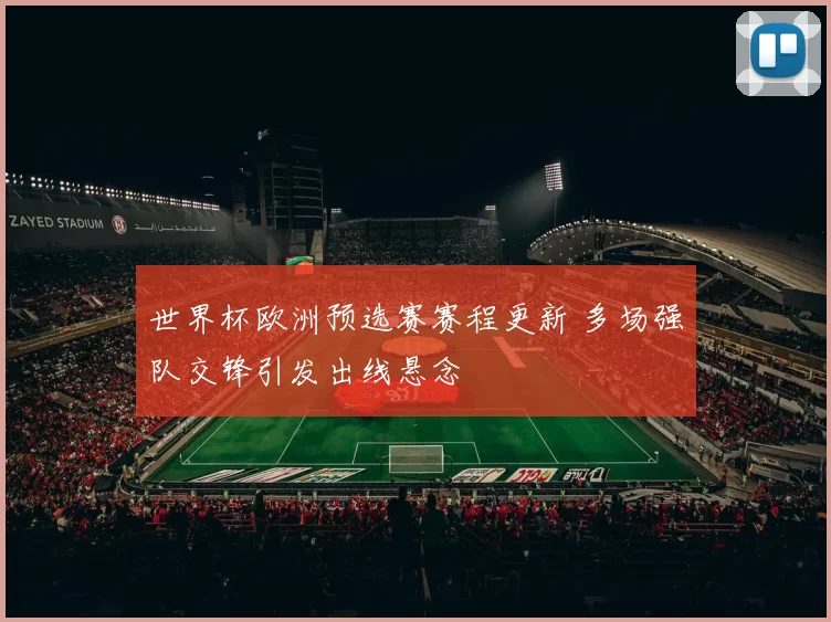 世界杯欧洲预选赛赛程更新 多场强队交锋引发出线悬念