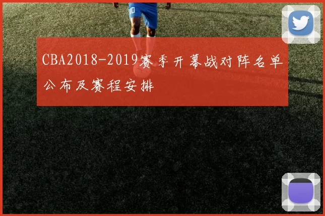 CBA2018-2019赛季开幕战对阵名单公布及赛程安排