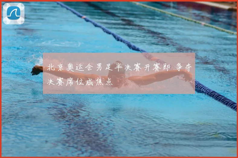 北京奥运会男足半决赛开赛即 争夺决赛席位成焦点