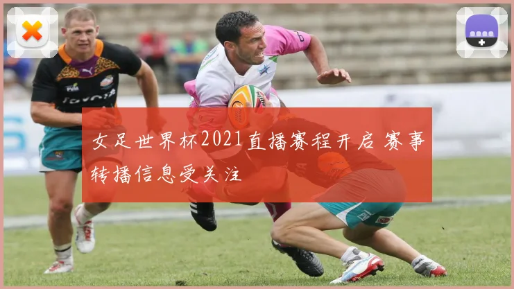女足世界杯2021直播赛程开启 赛事转播信息受关注